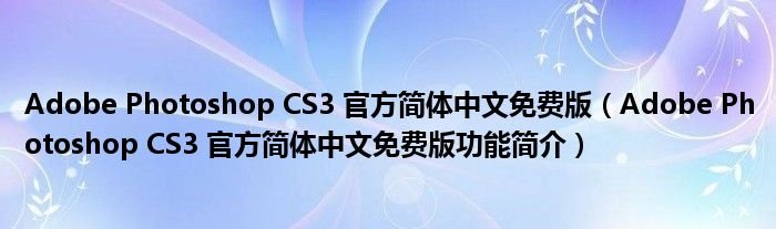 AdobePhotoshopCS3官方简体中文免费版AdobePhotoshopCS3官方简体中文免费版功能简介