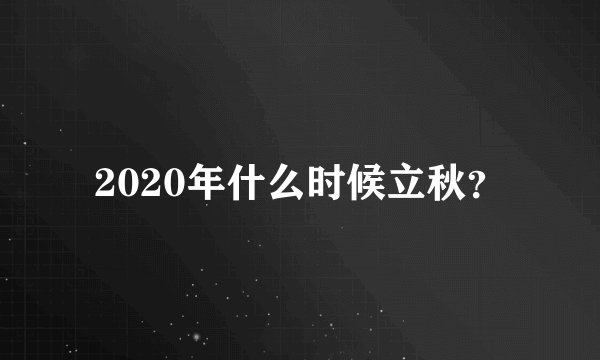 2020年什么时候立秋？