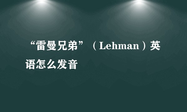 “雷曼兄弟”（Lehman）英语怎么发音