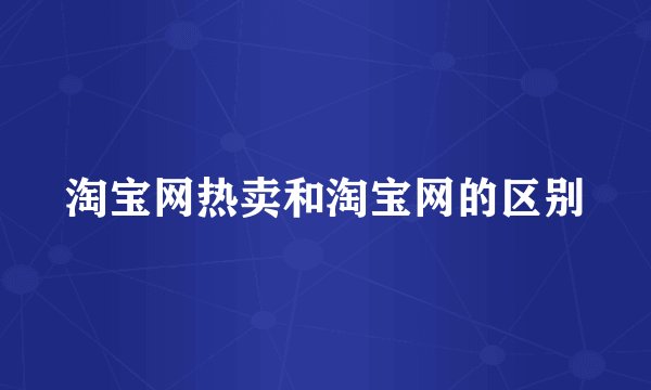淘宝网热卖和淘宝网的区别