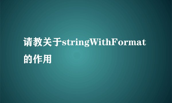 请教关于stringWithFormat的作用