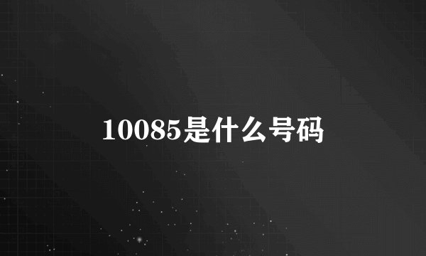 10085是什么号码