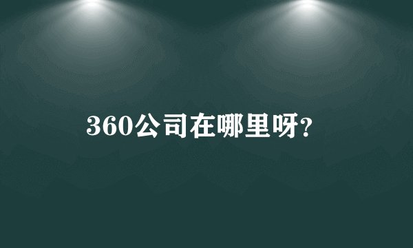 360公司在哪里呀？