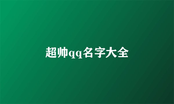 超帅qq名字大全