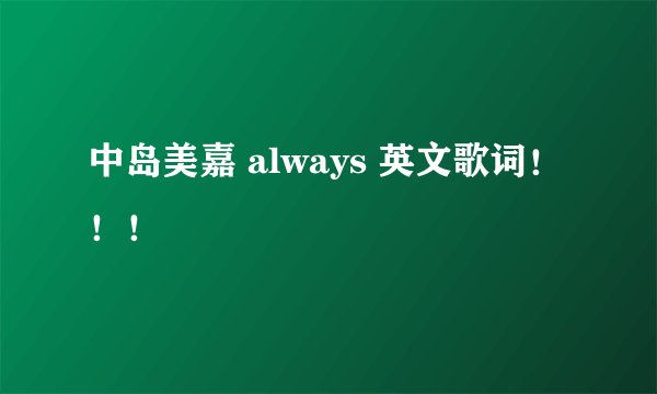 中岛美嘉 always 英文歌词！！！