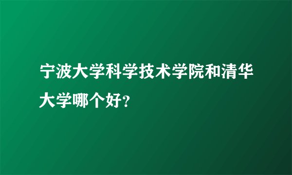 宁波大学科学技术学院和清华大学哪个好？