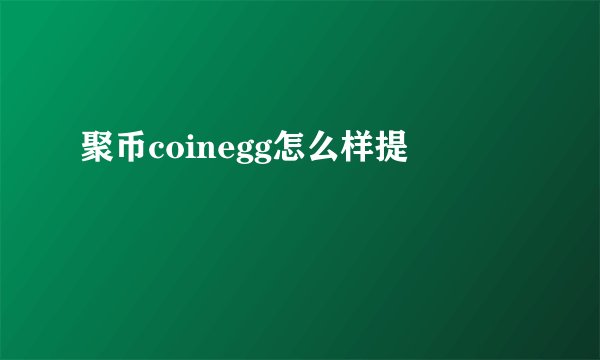 聚币coinegg怎么样提