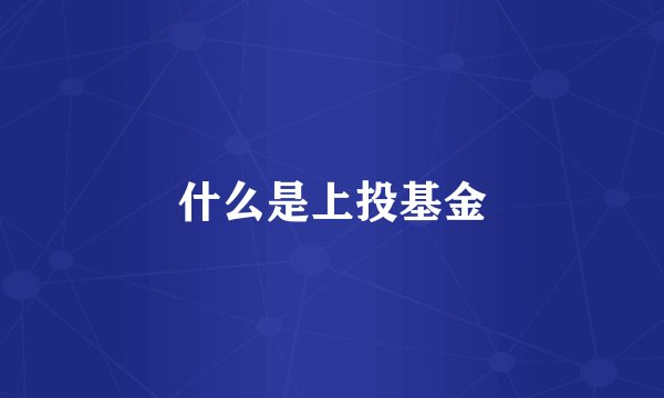 什么是上投基金
