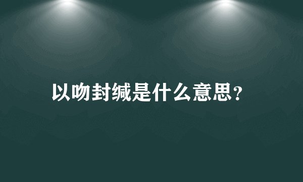 以吻封缄是什么意思？