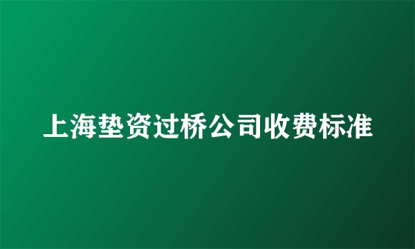 上海垫资过桥公司收费标准