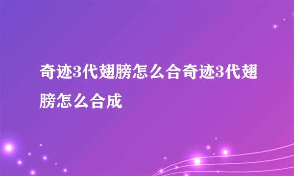 奇迹3代翅膀怎么合奇迹3代翅膀怎么合成