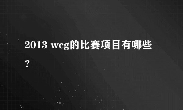 2013 wcg的比赛项目有哪些？