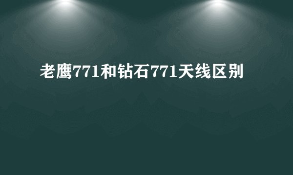 老鹰771和钻石771天线区别