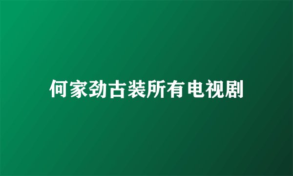 何家劲古装所有电视剧