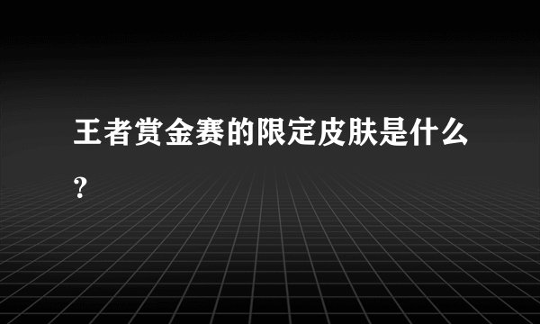 王者赏金赛的限定皮肤是什么？