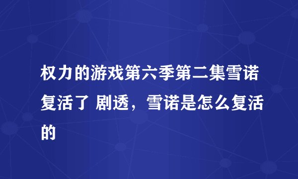 权力的游戏第六季第二集雪诺复活了 剧透，雪诺是怎么复活的