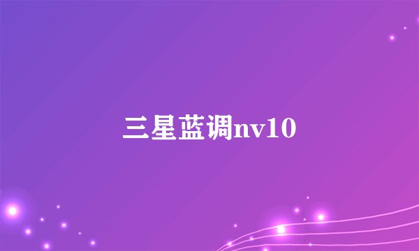 三星蓝调nv10
