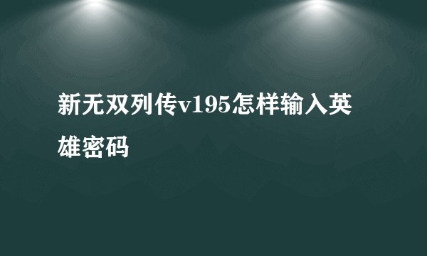 新无双列传v195怎样输入英雄密码