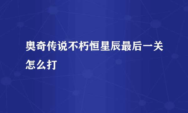 奥奇传说不朽恒星辰最后一关怎么打
