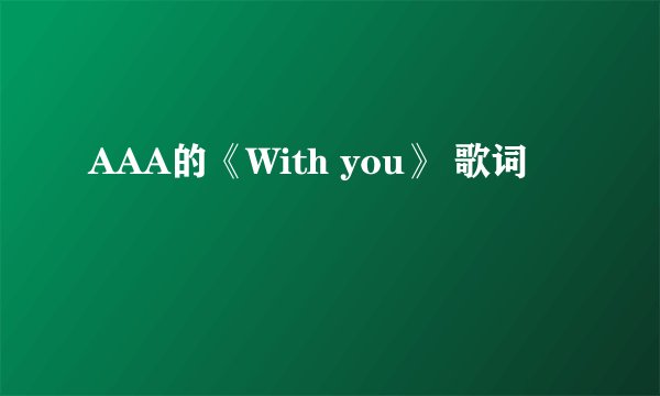 AAA的《With you》 歌词