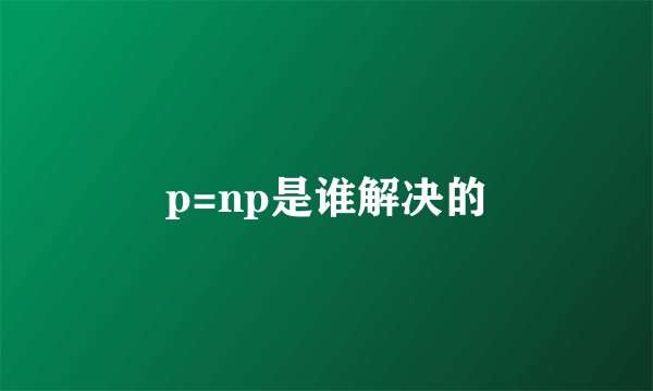 p=np是谁解决的