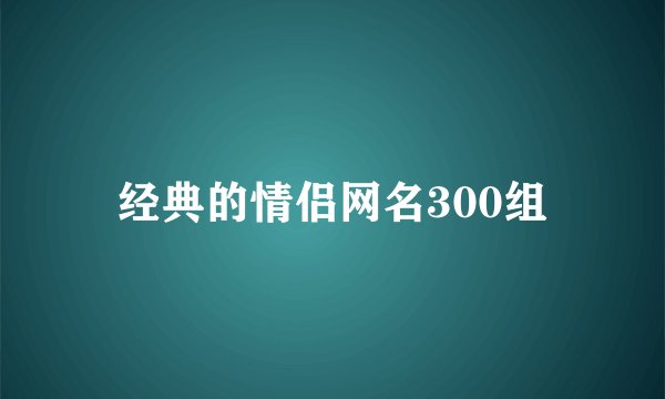 经典的情侣网名300组
