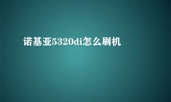 诺基亚5320di怎么刷机