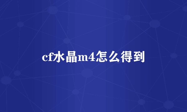 cf水晶m4怎么得到