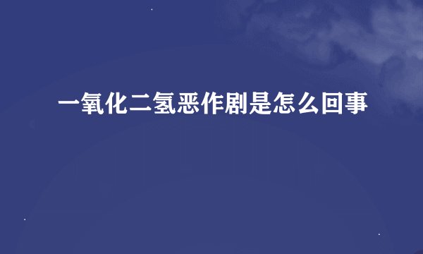 一氧化二氢恶作剧是怎么回事