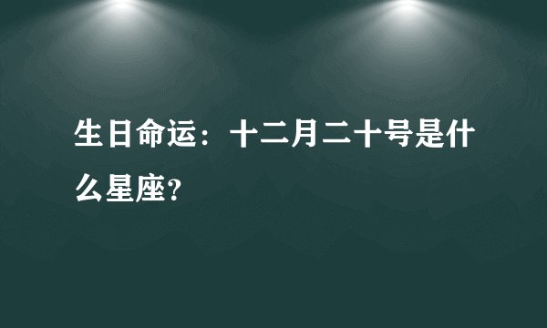生日命运：十二月二十号是什么星座？