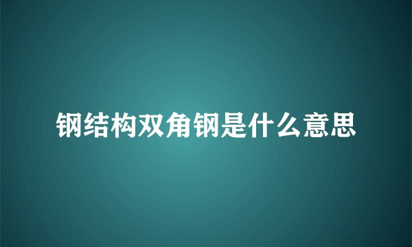 钢结构双角钢是什么意思