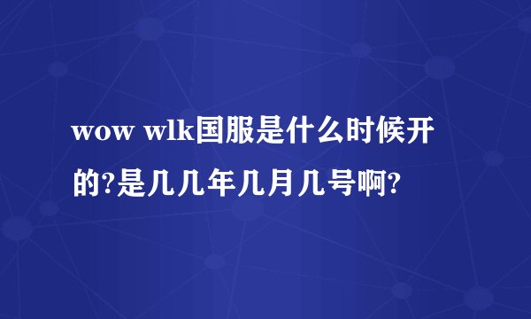 wow wlk国服是什么时候开的?是几几年几月几号啊?