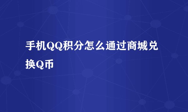手机QQ积分怎么通过商城兑换Q币