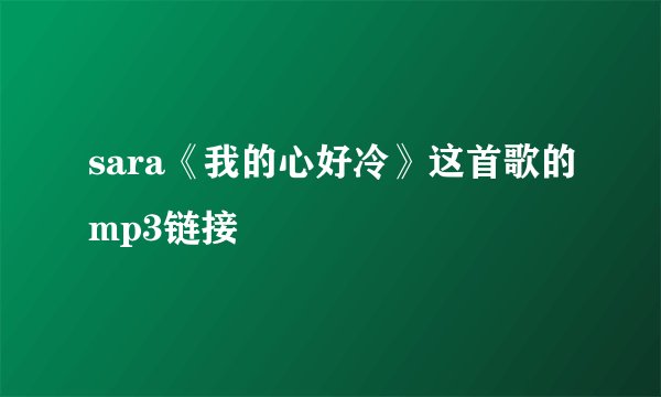 sara《我的心好冷》这首歌的mp3链接
