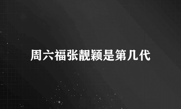 周六福张靓颖是第几代