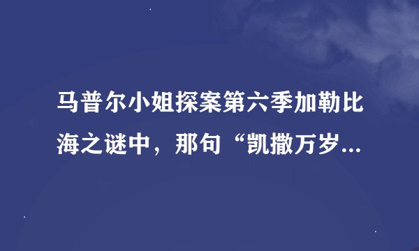 马普尔小姐探案第六季加勒比海之谜中，那句“凯撒万岁,吾等将以死向您致敬”是什么意思？？？