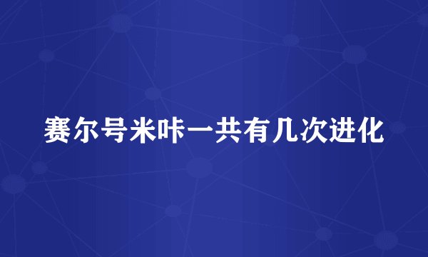赛尔号米咔一共有几次进化