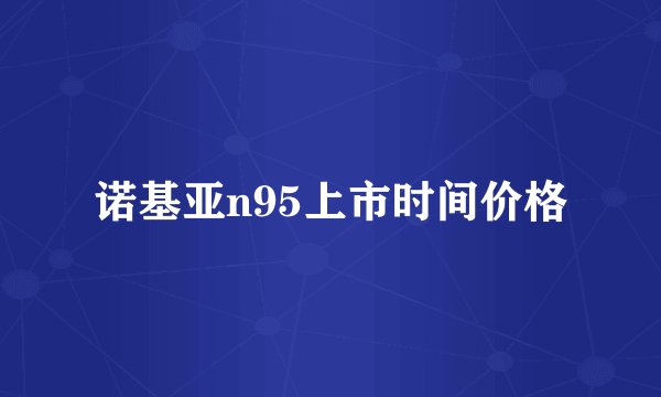 诺基亚n95上市时间价格