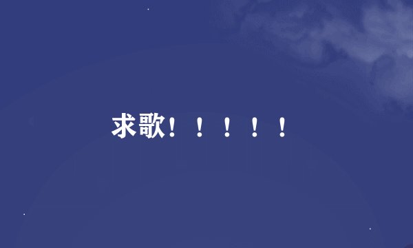求歌！！！！！