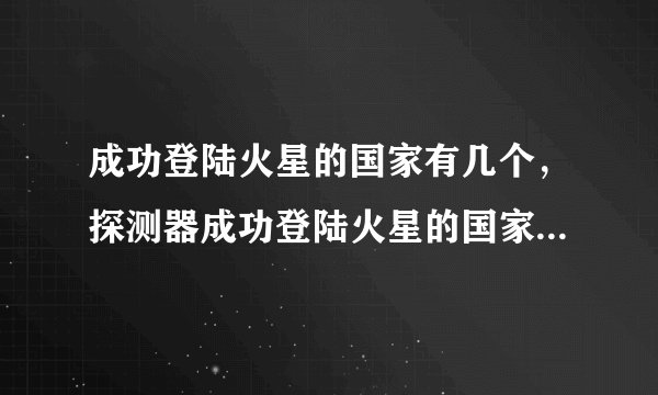 成功登陆火星的国家有几个，探测器成功登陆火星的国家是哪几个