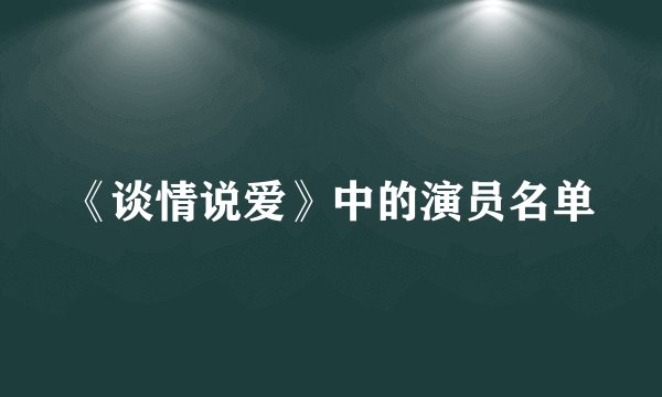 《谈情说爱》中的演员名单