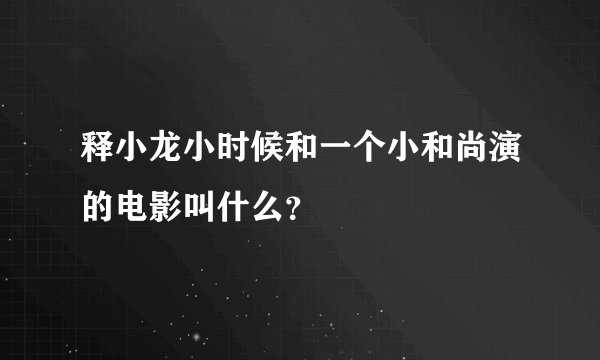 释小龙小时候和一个小和尚演的电影叫什么？