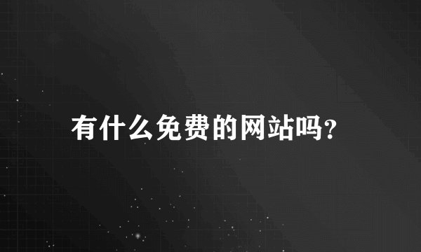 有什么免费的网站吗？