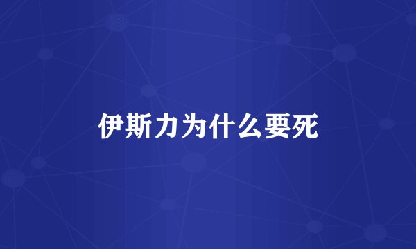 伊斯力为什么要死