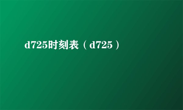 d725时刻表（d725）