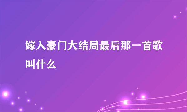嫁入豪门大结局最后那一首歌叫什么