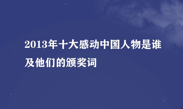 2013年十大感动中国人物是谁及他们的颁奖词