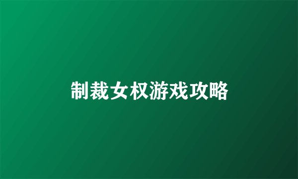 制裁女权游戏攻略