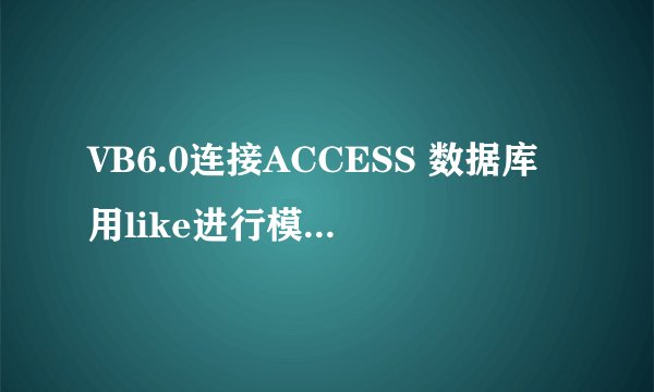 VB6.0连接ACCESS 数据库用like进行模糊查询时，查询不了？