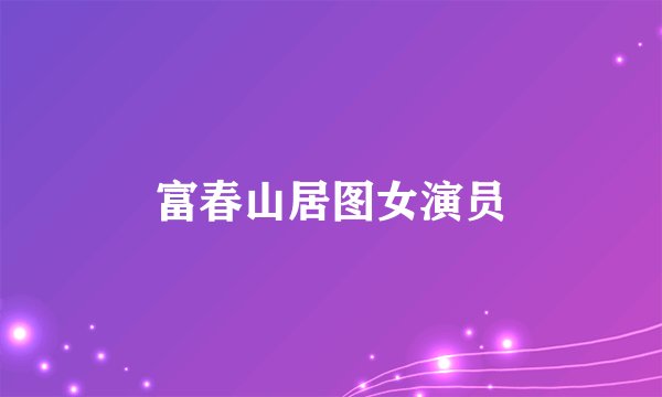 富春山居图女演员